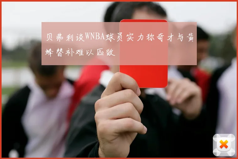 贝弗利谈WNBA球员实力称奇才与黄蜂替补难以匹敌