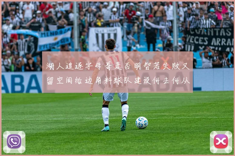 湖人追逐字母哥是否明智若失败又留空间给边角料球队建设何去何从