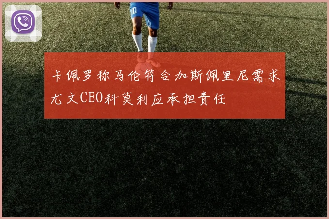 卡佩罗称马伦符合加斯佩里尼需求尤文CEO科莫利应承担责任