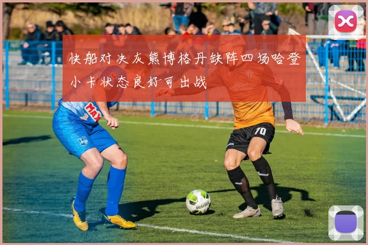 快船对决灰熊博格丹缺阵四场哈登小卡状态良好可出战