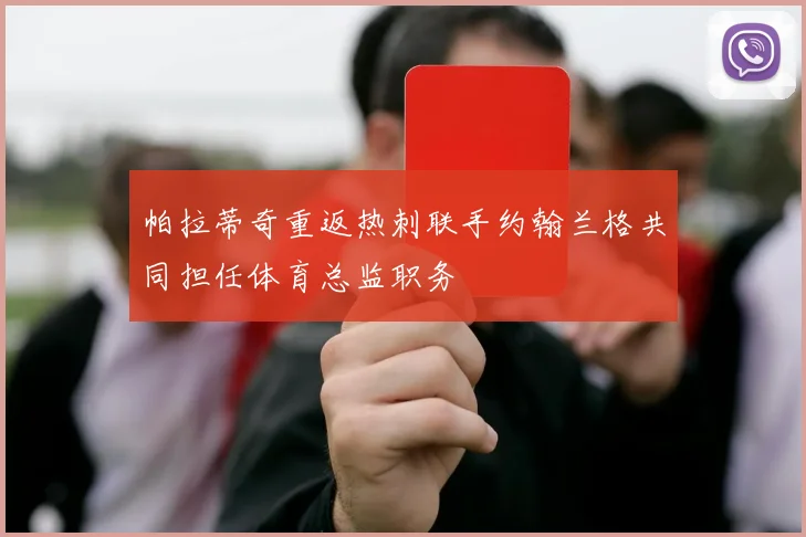 帕拉蒂奇重返热刺联手约翰兰格共同担任体育总监职务