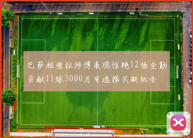 巴萨租借拉师傅表现惊艳12场全勤贡献11球3000万可选择买断机会