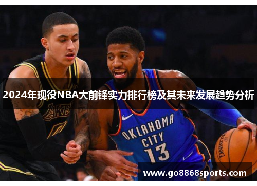 2024年现役NBA大前锋实力排行榜及其未来发展趋势分析