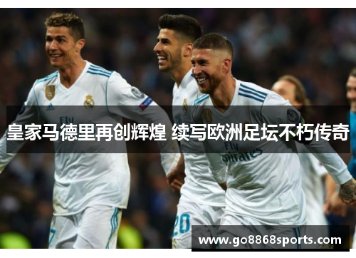 皇家马德里再创辉煌 续写欧洲足坛不朽传奇