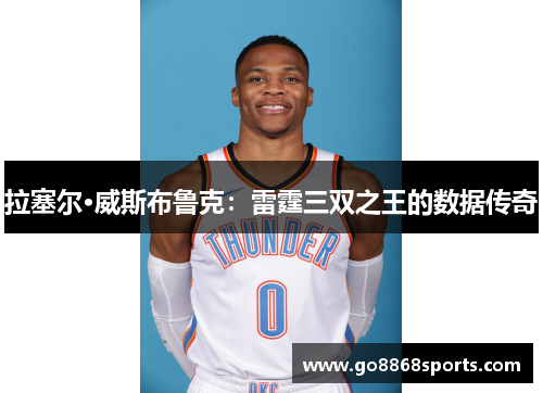 拉塞尔·威斯布鲁克：雷霆三双之王的数据传奇