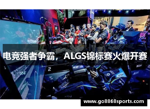 电竞强者争霸，ALGS锦标赛火爆开赛
