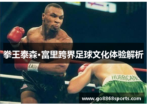 拳王泰森·富里跨界足球文化体验解析