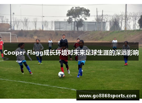 Cooper Flagg成长环境对未来足球生涯的深远影响
