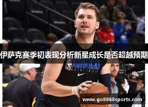 伊萨克赛季初表现分析新星成长是否超越预期