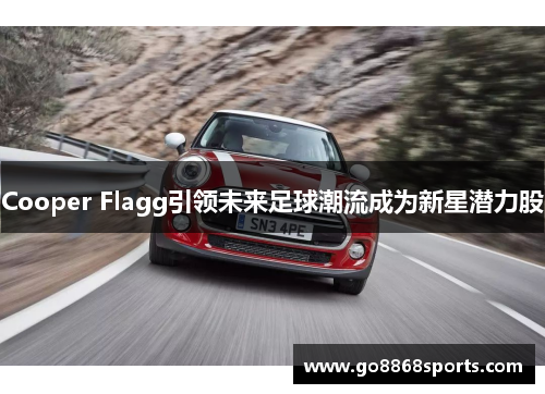 Cooper Flagg引领未来足球潮流成为新星潜力股