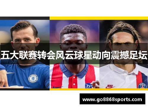 五大联赛转会风云球星动向震撼足坛