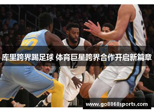 库里跨界踢足球 体育巨星跨界合作开启新篇章
