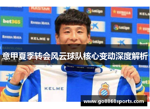 意甲夏季转会风云球队核心变动深度解析