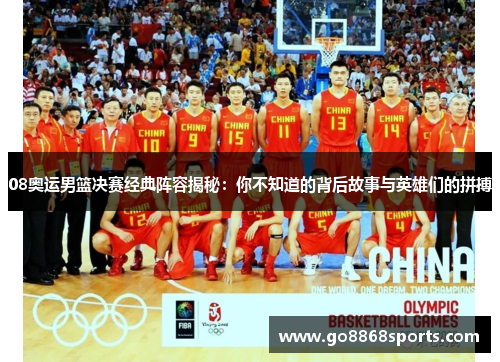 08奥运男篮决赛经典阵容揭秘：你不知道的背后故事与英雄们的拼搏